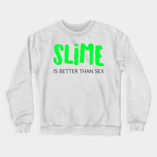 Slime Is Better Than Sex Crewneck Sweatshirt